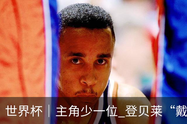 世界杯｜主角少一位 登贝莱“戴帽”抢镜