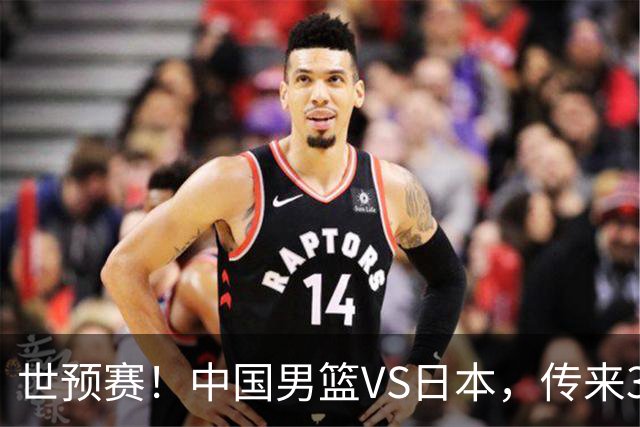 世预赛！中国男篮VS日本，传来3好消息和1坏消息，庞峥麟或入选