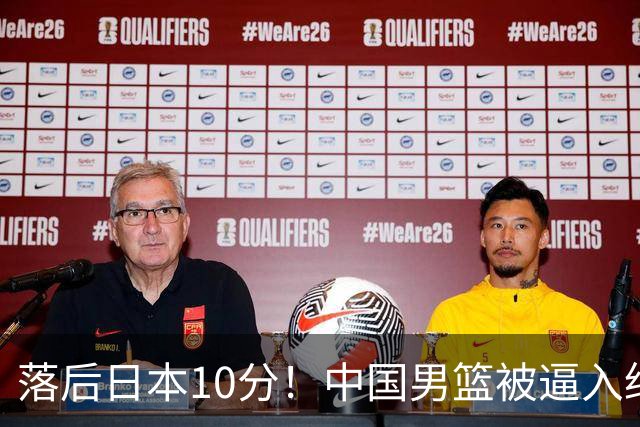 落后日本10分！中国男篮被逼入绝境，后卫打法混乱，杨瀚森仅5分进账
